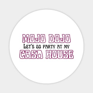 Let’s a go party at my Mojo Dojo Casa House Magnet